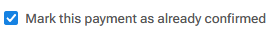 Mark this payment as already confirmed checkbox